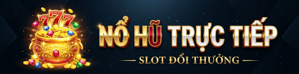 Nổ Hũ Trực Tiếp